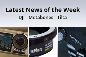 news of the week i49-e130- DJI - Metabones - Tilta
